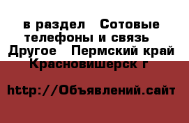  в раздел : Сотовые телефоны и связь » Другое . Пермский край,Красновишерск г.